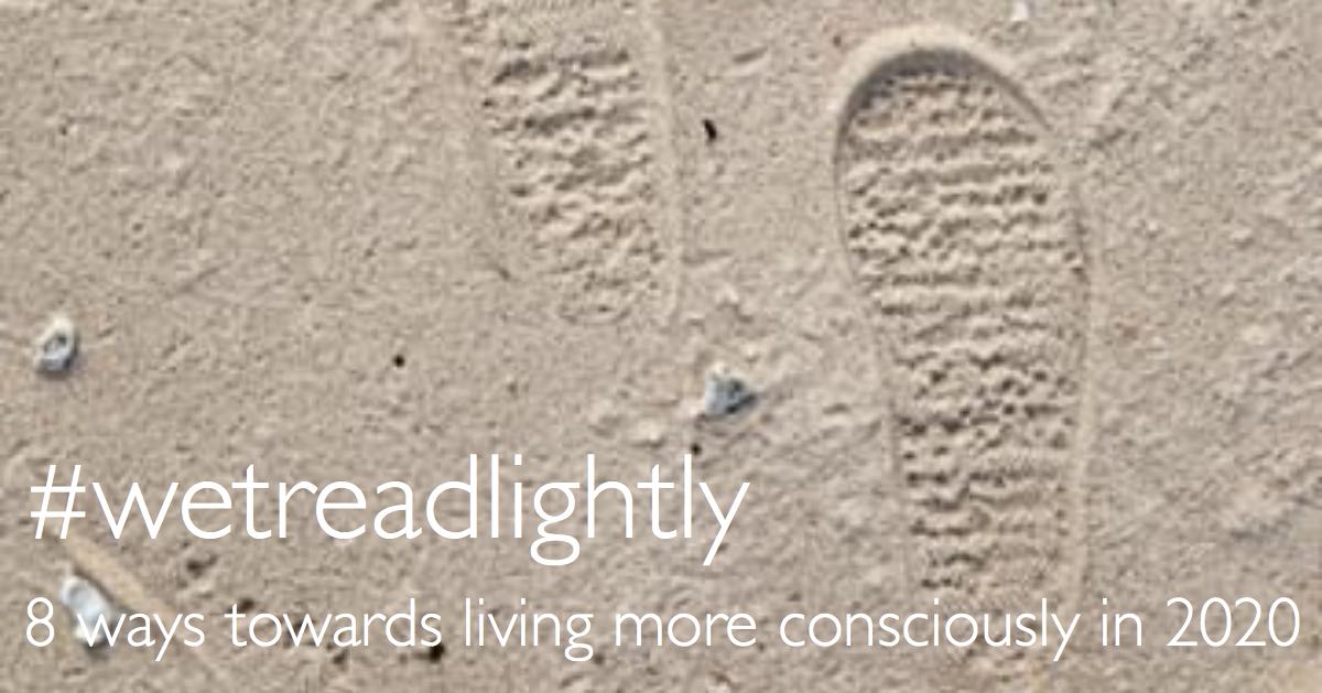 #wetreadlightly… 8 Ways Towards Living More Consciously in 2020